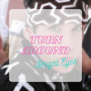 Turn Around, Bright Eyes
